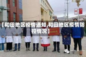【和田地区疫情通知,和田地区疫情防控情况】