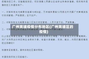 广州黄埔疫情分布地区(广州黄埔区的疫情)