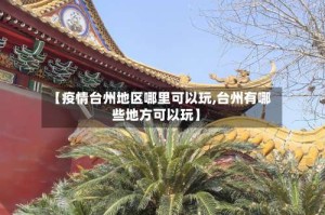 【疫情台州地区哪里可以玩,台州有哪些地方可以玩】