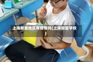 上海新星地区有疫情吗(上海新星学校)