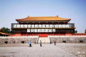 近期疫情安全的地区旅游/疫情期间最安全的旅游城市