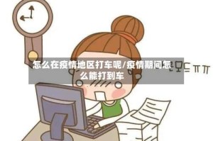 怎么在疫情地区打车呢/疫情期间怎么能打到车
