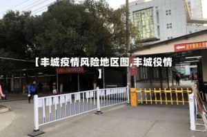 【丰城疫情风险地区图,丰城役情】