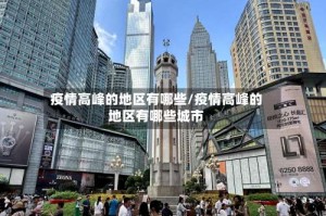 疫情高峰的地区有哪些/疫情高峰的地区有哪些城市