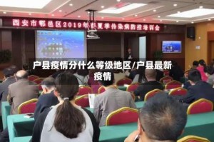 户县疫情分什么等级地区/户县最新疫情