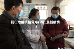 铜仁地区疫情分布(铜仁最新病情)