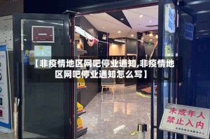 【非疫情地区网吧停业通知,非疫情地区网吧停业通知怎么写】
