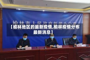 【榆林地区的最新疫情,榆林疫情分布最新消息】