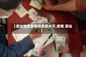 【潮汕地区疫情捐款多少万,疫情 潮汕】