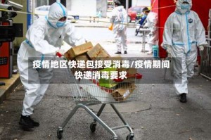疫情地区快递包接受消毒/疫情期间快递消毒要求