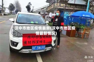 汉中市地区疫情最新(汉中市地区疫情最新情况)
