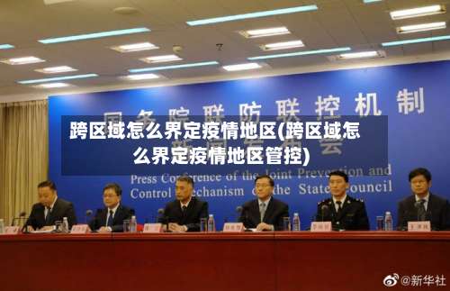 跨区域怎么界定疫情地区(跨区域怎么界定疫情地区管控)-第3张图片
