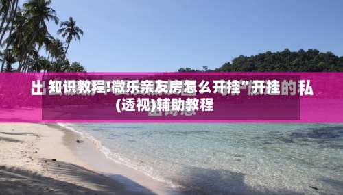 知识教程!微乐亲友房怎么开挂”开挂(透视)辅助教程-第1张图片