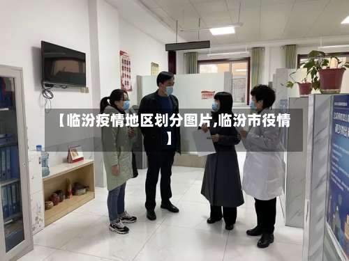 【临汾疫情地区划分图片,临汾市役情】-第1张图片