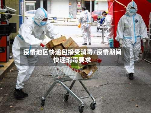疫情地区快递包接受消毒/疫情期间快递消毒要求-第1张图片