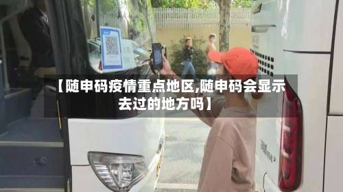【随申码疫情重点地区,随申码会显示去过的地方吗】-第1张图片
