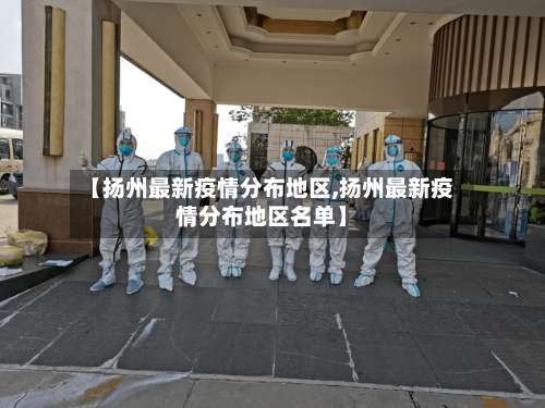【扬州最新疫情分布地区,扬州最新疫情分布地区名单】-第1张图片