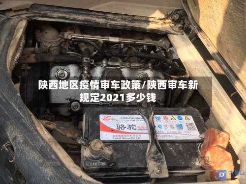 陕西地区疫情审车政策/陕西审车新规定2021多少钱-第1张图片