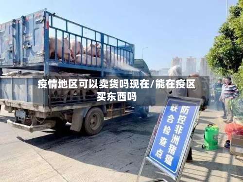 疫情地区可以卖货吗现在/能在疫区买东西吗-第2张图片