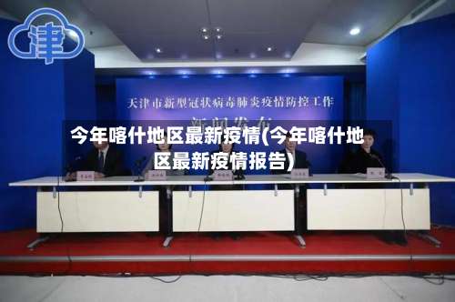 今年喀什地区最新疫情(今年喀什地区最新疫情报告)-第2张图片