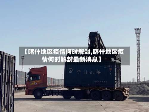 【喀什地区疫情何时解封,喀什地区疫情何时解封最新消息】-第1张图片