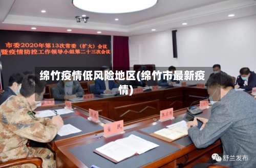 绵竹疫情低风险地区(绵竹市最新疫情)-第2张图片