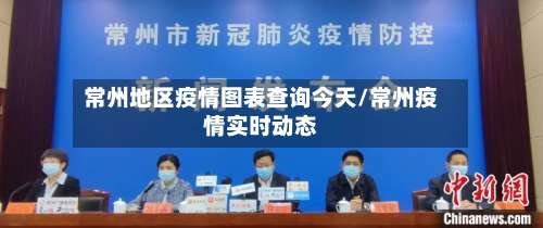 常州地区疫情图表查询今天/常州疫情实时动态-第2张图片