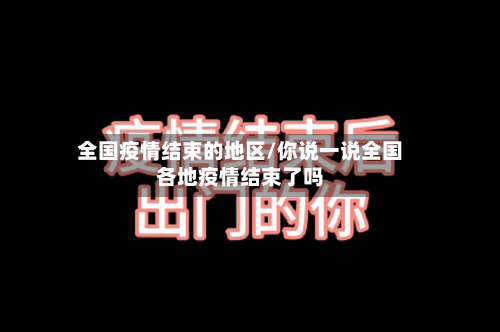 全国疫情结束的地区/你说一说全国各地疫情结束了吗-第1张图片