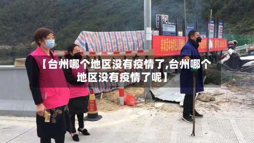 【台州哪个地区没有疫情了,台州哪个地区没有疫情了呢】-第3张图片
