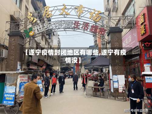 【遂宁疫情封闭地区有哪些,遂宁有疫情没】-第1张图片