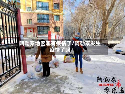 阿勒泰地区哪有疫情了/阿勒泰发生疫情了吗-第3张图片