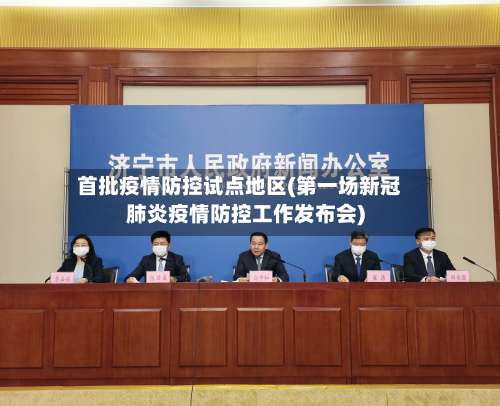 首批疫情防控试点地区(第一场新冠肺炎疫情防控工作发布会)-第1张图片