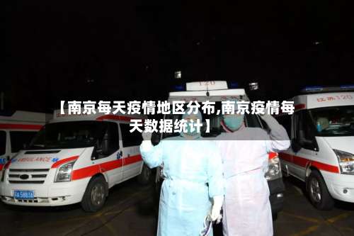 【南京每天疫情地区分布,南京疫情每天数据统计】-第1张图片
