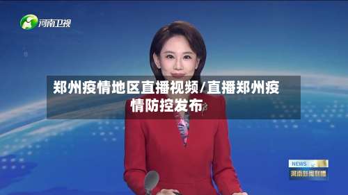 郑州疫情地区直播视频/直播郑州疫情防控发布-第2张图片