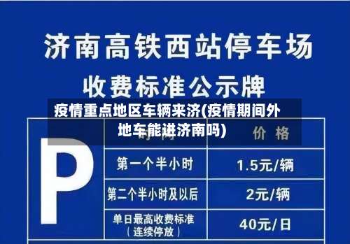 疫情重点地区车辆来济(疫情期间外地车能进济南吗)-第2张图片