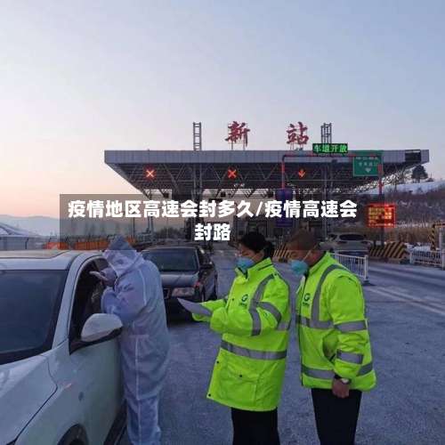 疫情地区高速会封多久/疫情高速会封路-第1张图片