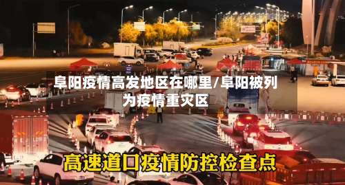 阜阳疫情高发地区在哪里/阜阳被列为疫情重灾区-第1张图片