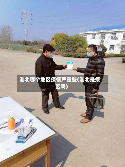 淮北哪个地区疫情严重些(淮北是疫区吗)-第3张图片