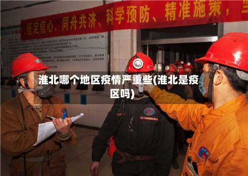 淮北哪个地区疫情严重些(淮北是疫区吗)-第2张图片