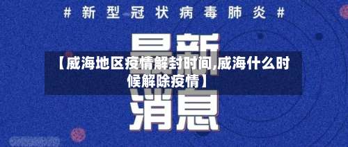 【威海地区疫情解封时间,威海什么时候解除疫情】-第1张图片