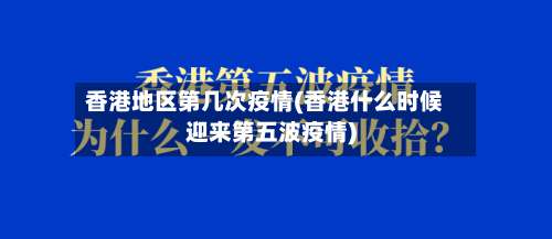香港地区第几次疫情(香港什么时候迎来第五波疫情)-第1张图片