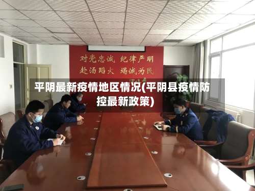 平阴最新疫情地区情况(平阴县疫情防控最新政策)-第1张图片