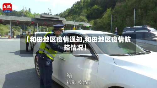 【和田地区疫情通知,和田地区疫情防控情况】-第2张图片