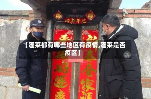 【蓬莱都有哪些地区有疫情,蓬莱是否疫区】-第2张图片