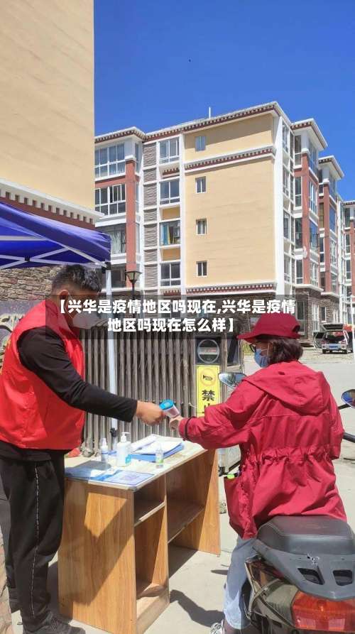 【兴华是疫情地区吗现在,兴华是疫情地区吗现在怎么样】-第2张图片