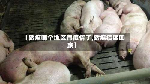 【猪瘟哪个地区有疫情了,猪瘟疫区国家】-第2张图片