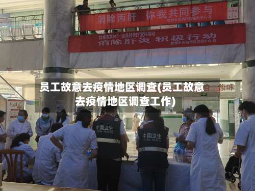 员工故意去疫情地区调查(员工故意去疫情地区调查工作)-第1张图片