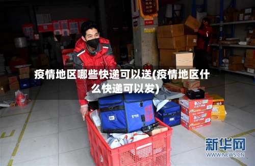 疫情地区哪些快递可以送(疫情地区什么快递可以发)-第1张图片