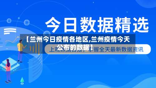 【兰州今日疫情各地区,兰州疫情今天公布的数据】-第2张图片