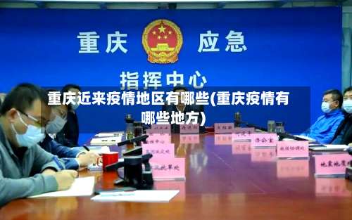 重庆近来疫情地区有哪些(重庆疫情有哪些地方)-第1张图片